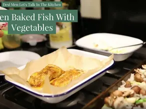 Desi Men, Let's Talk In The Kitchen - Oven-Baked Fish With Vegetables